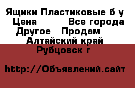 Ящики Пластиковые б/у › Цена ­ 130 - Все города Другое » Продам   . Алтайский край,Рубцовск г.